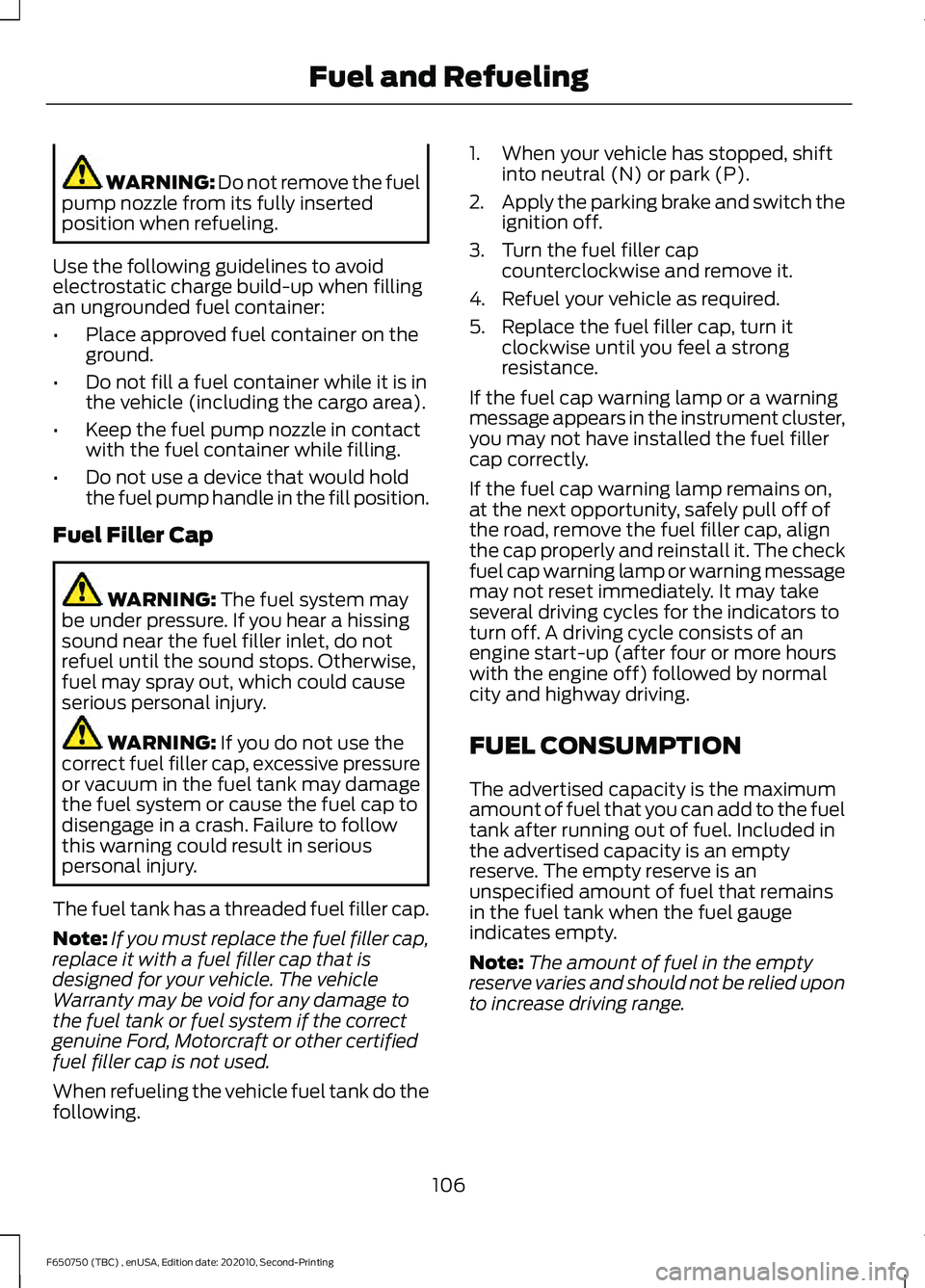 FORD F650/750 2021  Owners Manual WARNING: Do not remove the fuel
pump nozzle from its fully inserted
position when refueling.
Use the following guidelines to avoid
electrostatic charge build-up when filling
an ungrounded fuel contain