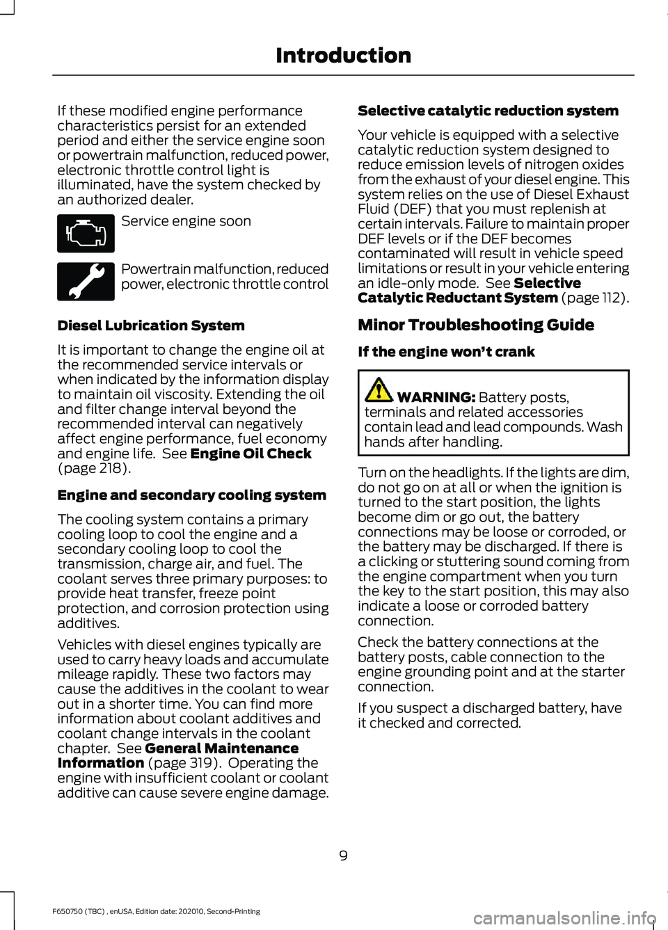 FORD F650/750 2021 Owners Manual If these modified engine performance
characteristics persist for an extended
period and either the service engine soon
or powertrain malfunction, reduced power,
electronic throttle control light is
il FORD F650/750 2021 Owners Manual If these modified engine performance
characteristics persist for an extended
period and either the service engine soon
or powertrain malfunction, reduced power,
electronic throttle control light is
il