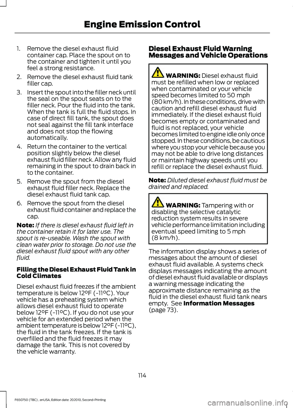 FORD F650/750 2021  Owners Manual 1. Remove the diesel exhaust fluid
container cap. Place the spout on to
the container and tighten it until you
feel a strong resistance.
2. Remove the diesel exhaust fluid tank filler cap.
3. Insert t