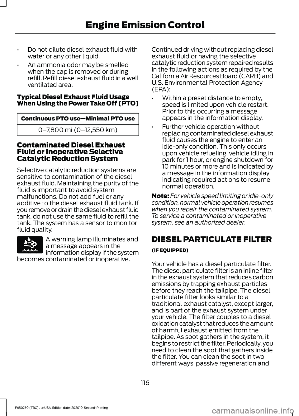 FORD F650/750 2021 Owners Manual •
Do not dilute diesel exhaust fluid with
water or any other liquid.
• An ammonia odor may be smelled
when the cap is removed or during
refill. Refill diesel exhaust fluid in a well
ventilated are FORD F650/750 2021 Owners Manual •
Do not dilute diesel exhaust fluid with
water or any other liquid.
• An ammonia odor may be smelled
when the cap is removed or during
refill. Refill diesel exhaust fluid in a well
ventilated are