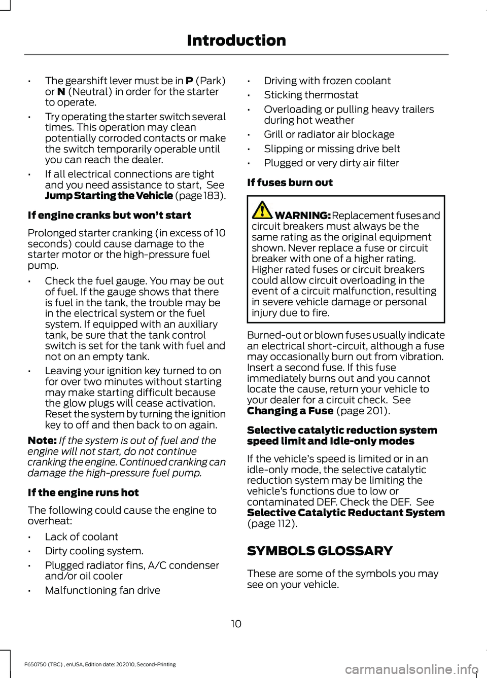 FORD F650/750 2021 Owners Manual •
The gearshift lever must be in P (Park)
or N (Neutral) in order for the starter
to operate.
• Try operating the starter switch several
times. This operation may clean
potentially corroded contac FORD F650/750 2021 Owners Manual •
The gearshift lever must be in P (Park)
or N (Neutral) in order for the starter
to operate.
• Try operating the starter switch several
times. This operation may clean
potentially corroded contac