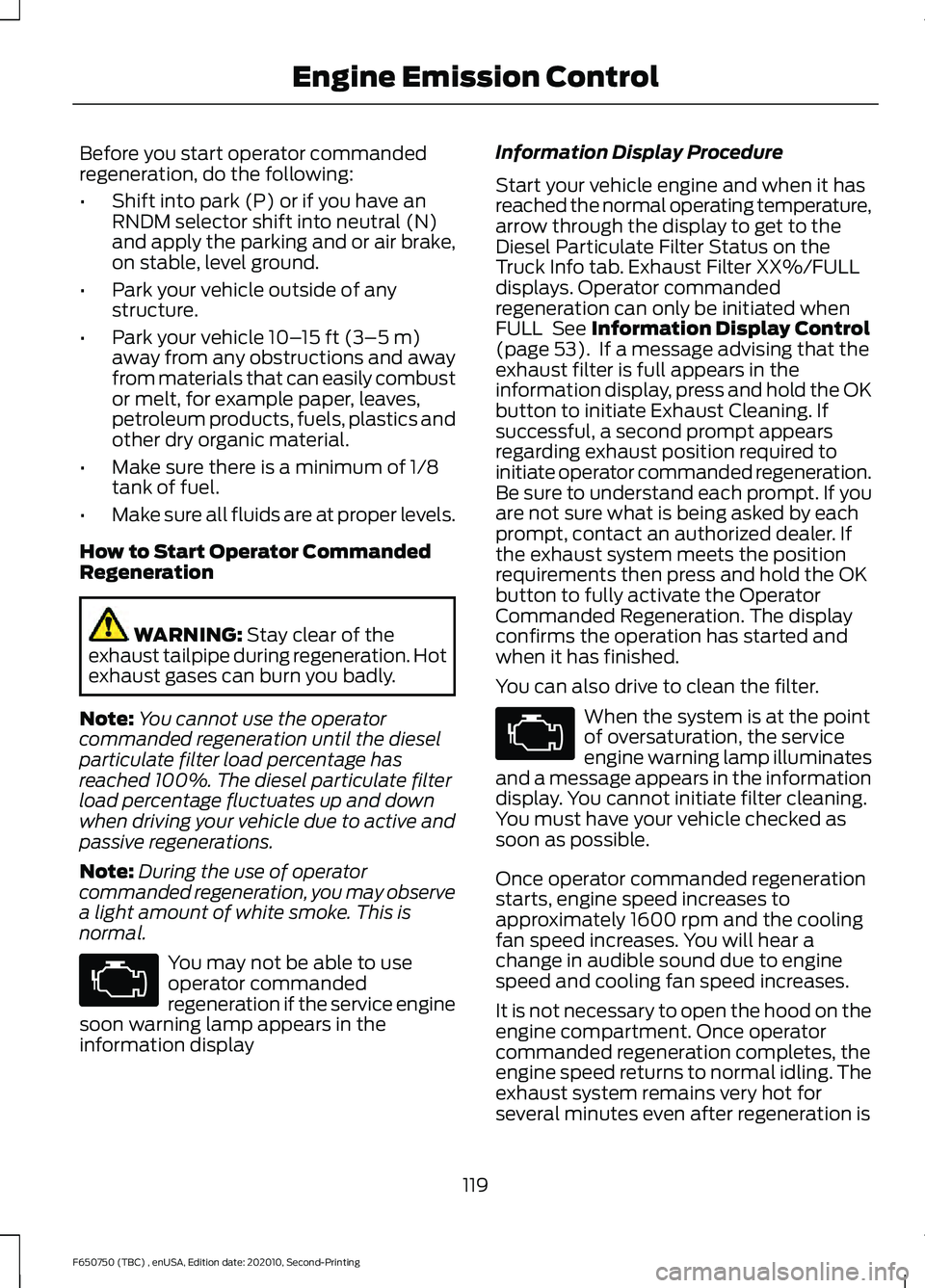 FORD F650/750 2021 Owners Manual Before you start operator commanded
regeneration, do the following:
•
Shift into park (P) or if you have an
RNDM selector shift into neutral (N)
and apply the parking and or air brake,
on stable, le FORD F650/750 2021 Owners Manual Before you start operator commanded
regeneration, do the following:
•
Shift into park (P) or if you have an
RNDM selector shift into neutral (N)
and apply the parking and or air brake,
on stable, le