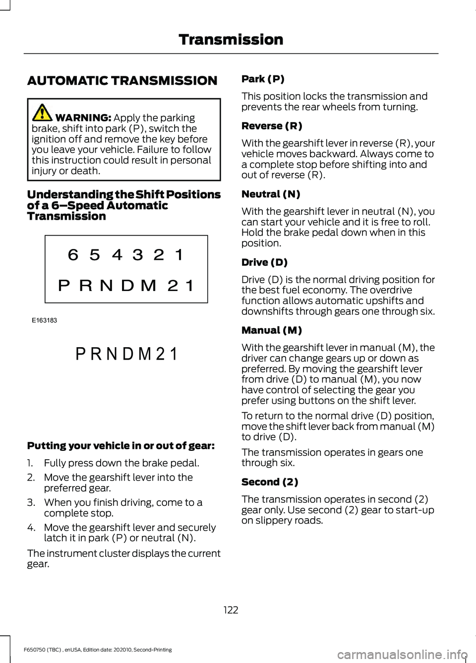 FORD F650/750 2021  Owners Manual AUTOMATIC TRANSMISSION
WARNING: Apply the parking
brake, shift into park (P), switch the
ignition off and remove the key before
you leave your vehicle. Failure to follow
this instruction could result 