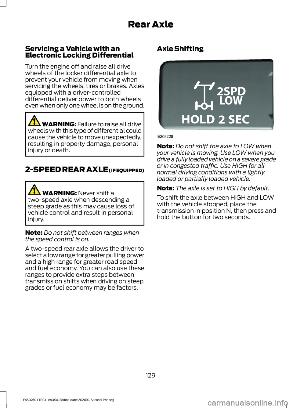 FORD F650/750 2021 Owners Manual Servicing a Vehicle with an
Electronic Locking Differential
Turn the engine off and raise all drive
wheels of the locker differential axle to
prevent your vehicle from moving when
servicing the wheels FORD F650/750 2021 Owners Manual Servicing a Vehicle with an
Electronic Locking Differential
Turn the engine off and raise all drive
wheels of the locker differential axle to
prevent your vehicle from moving when
servicing the wheels