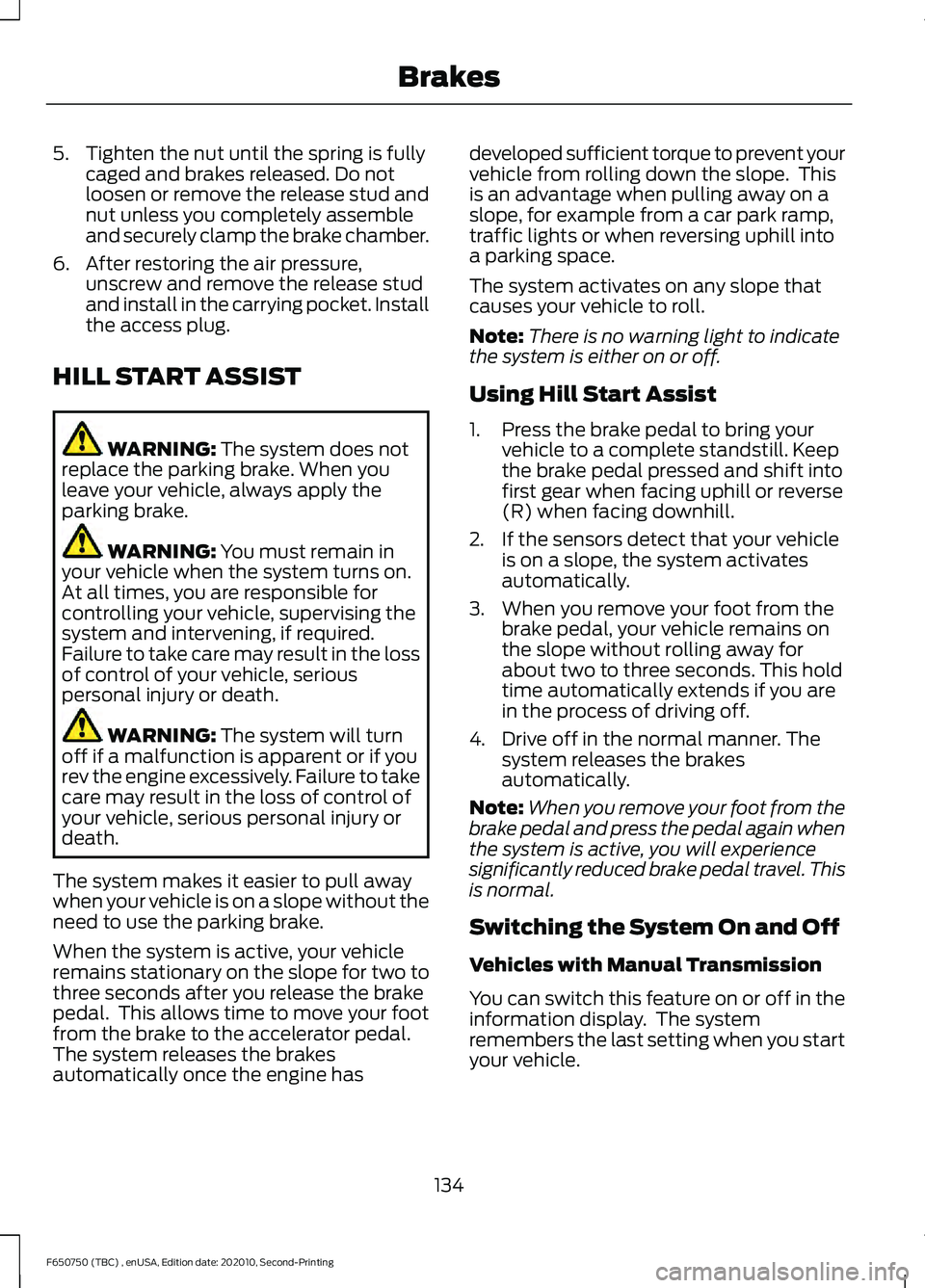 FORD F650/750 2021 Owners Manual 5. Tighten the nut until the spring is fully
caged and brakes released. Do not
loosen or remove the release stud and
nut unless you completely assemble
and securely clamp the brake chamber.
6. After r FORD F650/750 2021 Owners Manual 5. Tighten the nut until the spring is fully
caged and brakes released. Do not
loosen or remove the release stud and
nut unless you completely assemble
and securely clamp the brake chamber.
6. After r