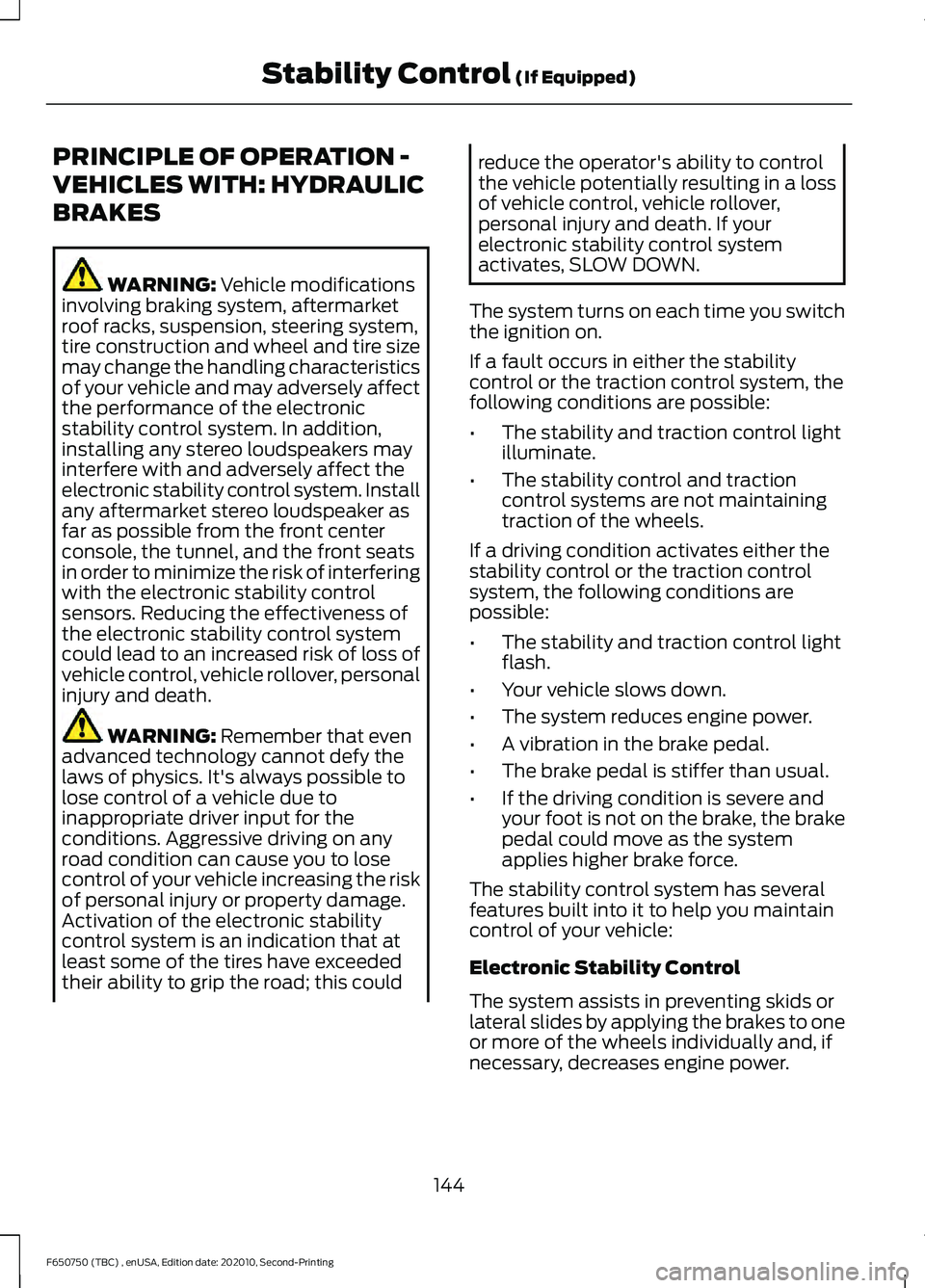 FORD F650/750 2021 Owners Manual PRINCIPLE OF OPERATION -
VEHICLES WITH: HYDRAULIC
BRAKES
WARNING: Vehicle modifications
involving braking system, aftermarket
roof racks, suspension, steering system,
tire construction and wheel and t FORD F650/750 2021 Owners Manual PRINCIPLE OF OPERATION -
VEHICLES WITH: HYDRAULIC
BRAKES
WARNING: Vehicle modifications
involving braking system, aftermarket
roof racks, suspension, steering system,
tire construction and wheel and t