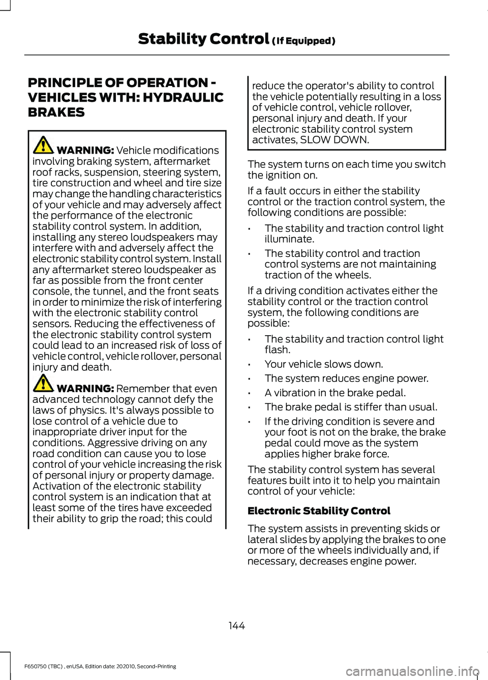 FORD F650/750 2021  Owners Manual PRINCIPLE OF OPERATION -
VEHICLES WITH: HYDRAULIC
BRAKES
WARNING: Vehicle modifications
involving braking system, aftermarket
roof racks, suspension, steering system,
tire construction and wheel and t