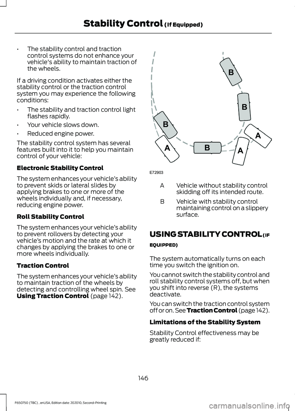 FORD F650/750 2021  Owners Manual •
The stability control and traction
control systems do not enhance your
vehicle's ability to maintain traction of
the wheels.
If a driving condition activates either the
stability control or th