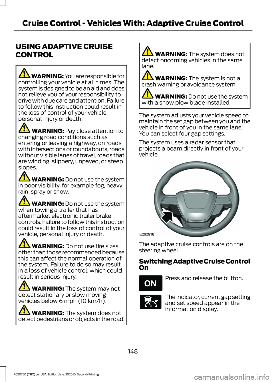 FORD F650/750 2021 User Guide USING ADAPTIVE CRUISE
CONTROL
WARNING: You are responsible for
controlling your vehicle at all times. The
system is designed to be an aid and does
not relieve you of your responsibility to
drive with FORD F650/750 2021 User Guide USING ADAPTIVE CRUISE
CONTROL
WARNING: You are responsible for
controlling your vehicle at all times. The
system is designed to be an aid and does
not relieve you of your responsibility to
drive with