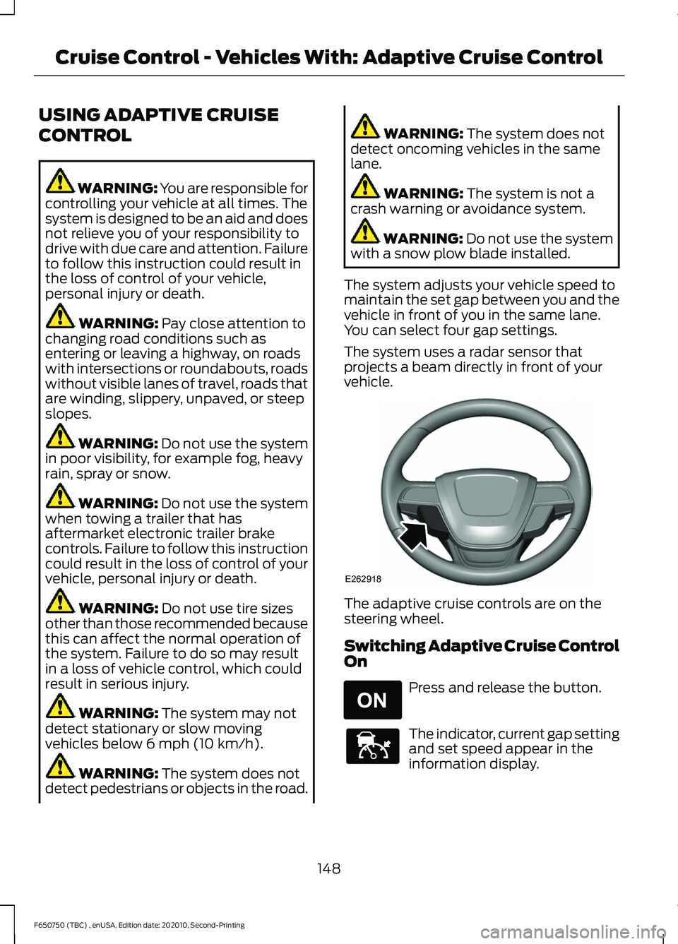 FORD F650/750 2021  Owners Manual USING ADAPTIVE CRUISE
CONTROL
WARNING: You are responsible for
controlling your vehicle at all times. The
system is designed to be an aid and does
not relieve you of your responsibility to
drive with 