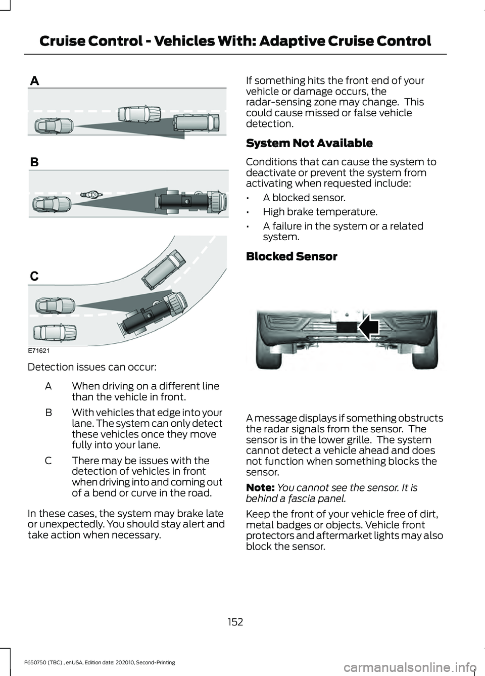 FORD F650/750 2021 User Guide Detection issues can occur:
When driving on a different line
than the vehicle in front.
A
With vehicles that edge into your
lane. The system can only detect
these vehicles once they move
fully into yo FORD F650/750 2021 User Guide Detection issues can occur:
When driving on a different line
than the vehicle in front.
A
With vehicles that edge into your
lane. The system can only detect
these vehicles once they move
fully into yo