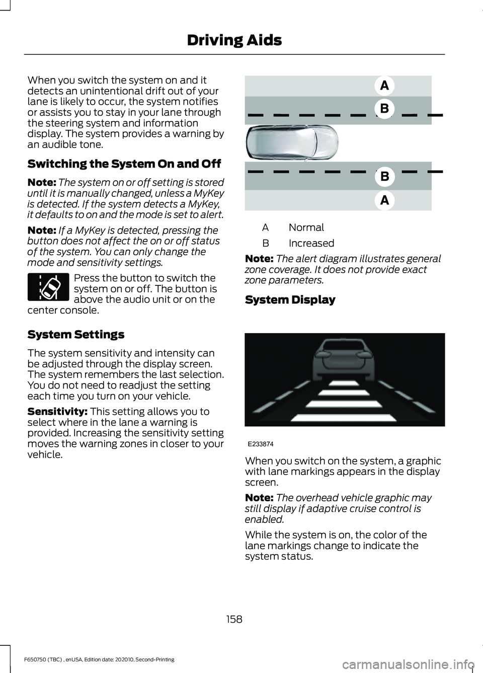 FORD F650/750 2021 Owners Manual When you switch the system on and it
detects an unintentional drift out of your
lane is likely to occur, the system notifies
or assists you to stay in your lane through
the steering system and informa FORD F650/750 2021 Owners Manual When you switch the system on and it
detects an unintentional drift out of your
lane is likely to occur, the system notifies
or assists you to stay in your lane through
the steering system and informa