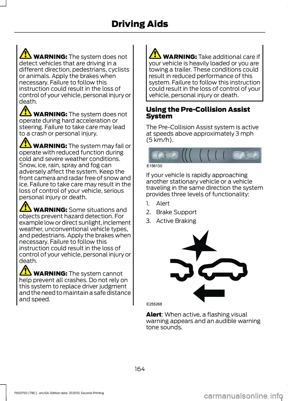 FORD F650/750 2021  Owners Manual WARNING: The system does not
detect vehicles that are driving in a
different direction, pedestrians, cyclists
or animals. Apply the brakes when
necessary. Failure to follow this
instruction could resu