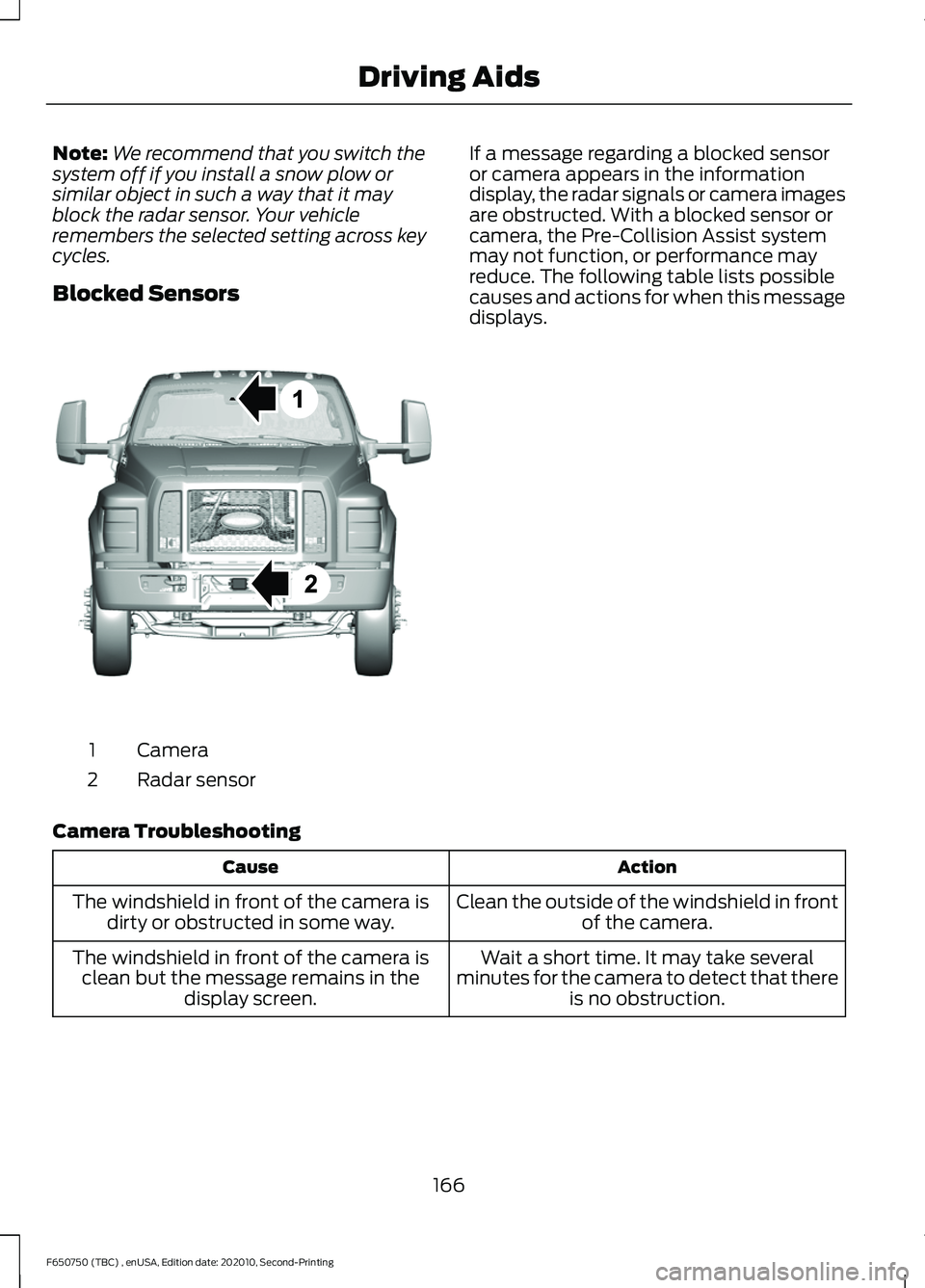 FORD F650/750 2021 User Guide Note:
We recommend that you switch the
system off if you install a snow plow or
similar object in such a way that it may
block the radar sensor. Your vehicle
remembers the selected setting across key
FORD F650/750 2021 User Guide Note:
We recommend that you switch the
system off if you install a snow plow or
similar object in such a way that it may
block the radar sensor. Your vehicle
remembers the selected setting across key