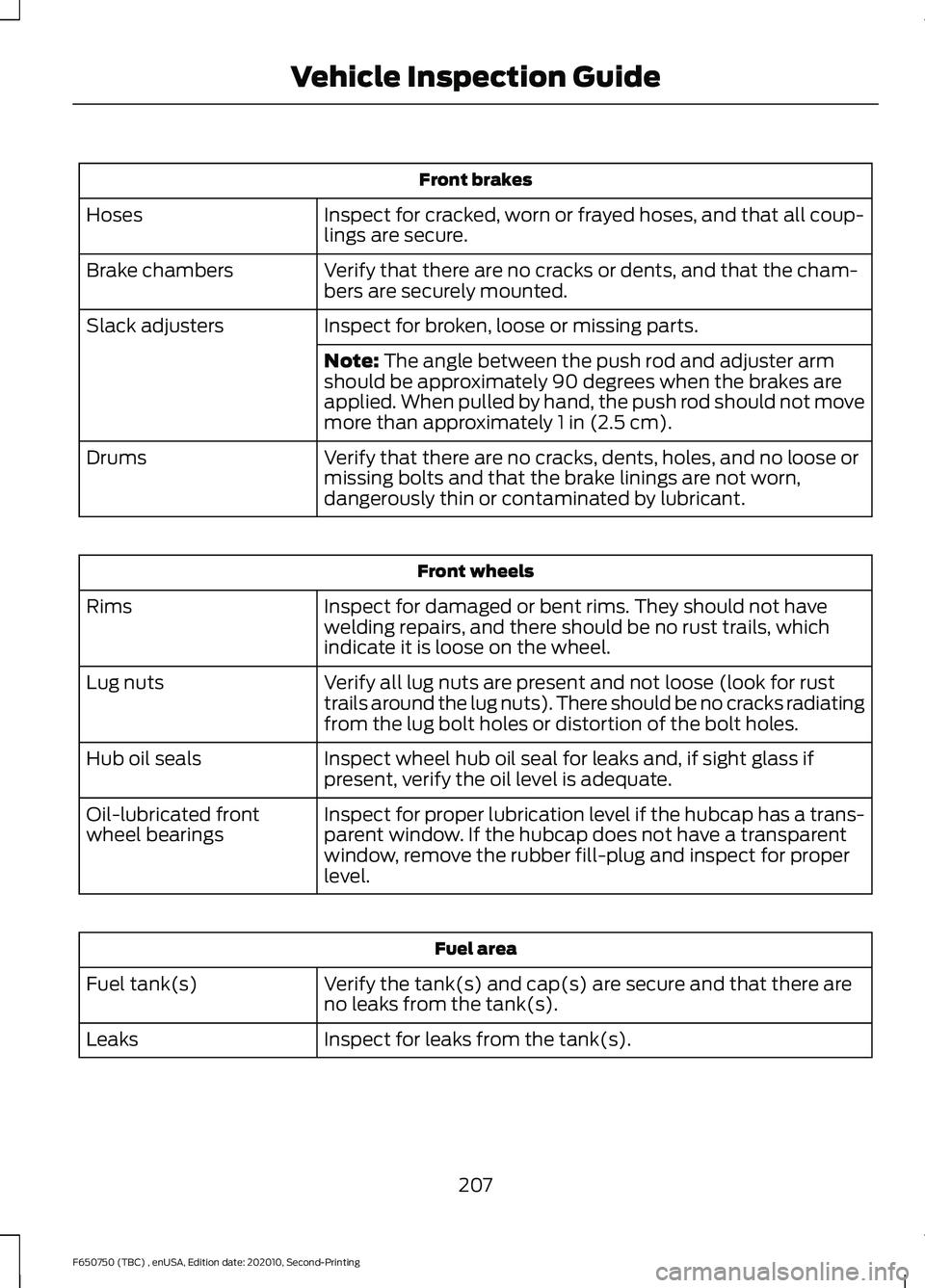 FORD F650/750 2021  Owners Manual Front brakes
Inspect for cracked, worn or frayed hoses, and that all coup-
lings are secure.
Hoses
Verify that there are no cracks or dents, and that the cham-
bers are securely mounted.
Brake chamber