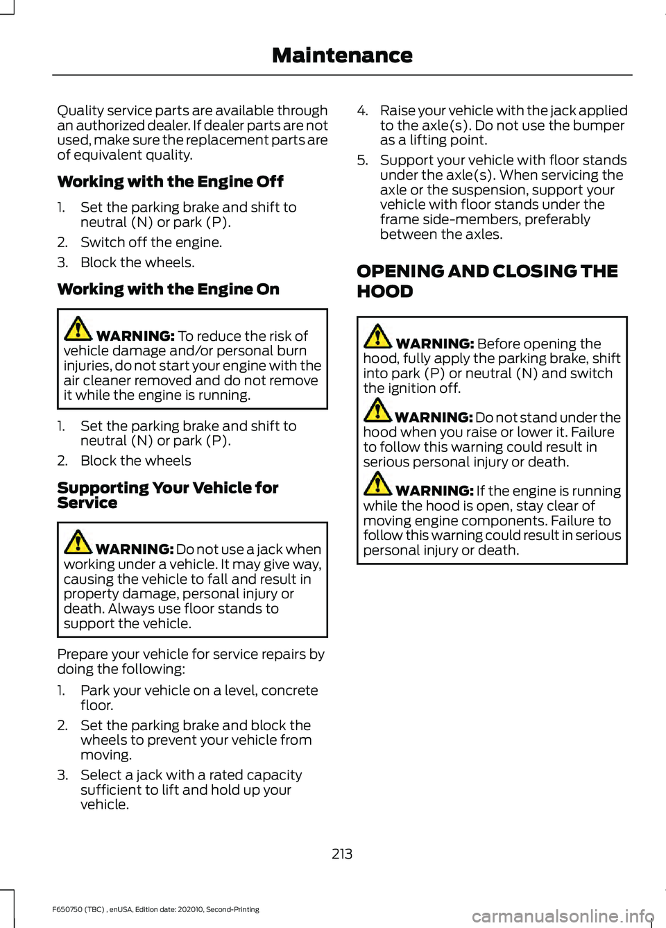 FORD F650/750 2021 Owners Manual Quality service parts are available through
an authorized dealer. If dealer parts are not
used, make sure the replacement parts are
of equivalent quality.
Working with the Engine Off
1. Set the parkin FORD F650/750 2021 Owners Manual Quality service parts are available through
an authorized dealer. If dealer parts are not
used, make sure the replacement parts are
of equivalent quality.
Working with the Engine Off
1. Set the parkin