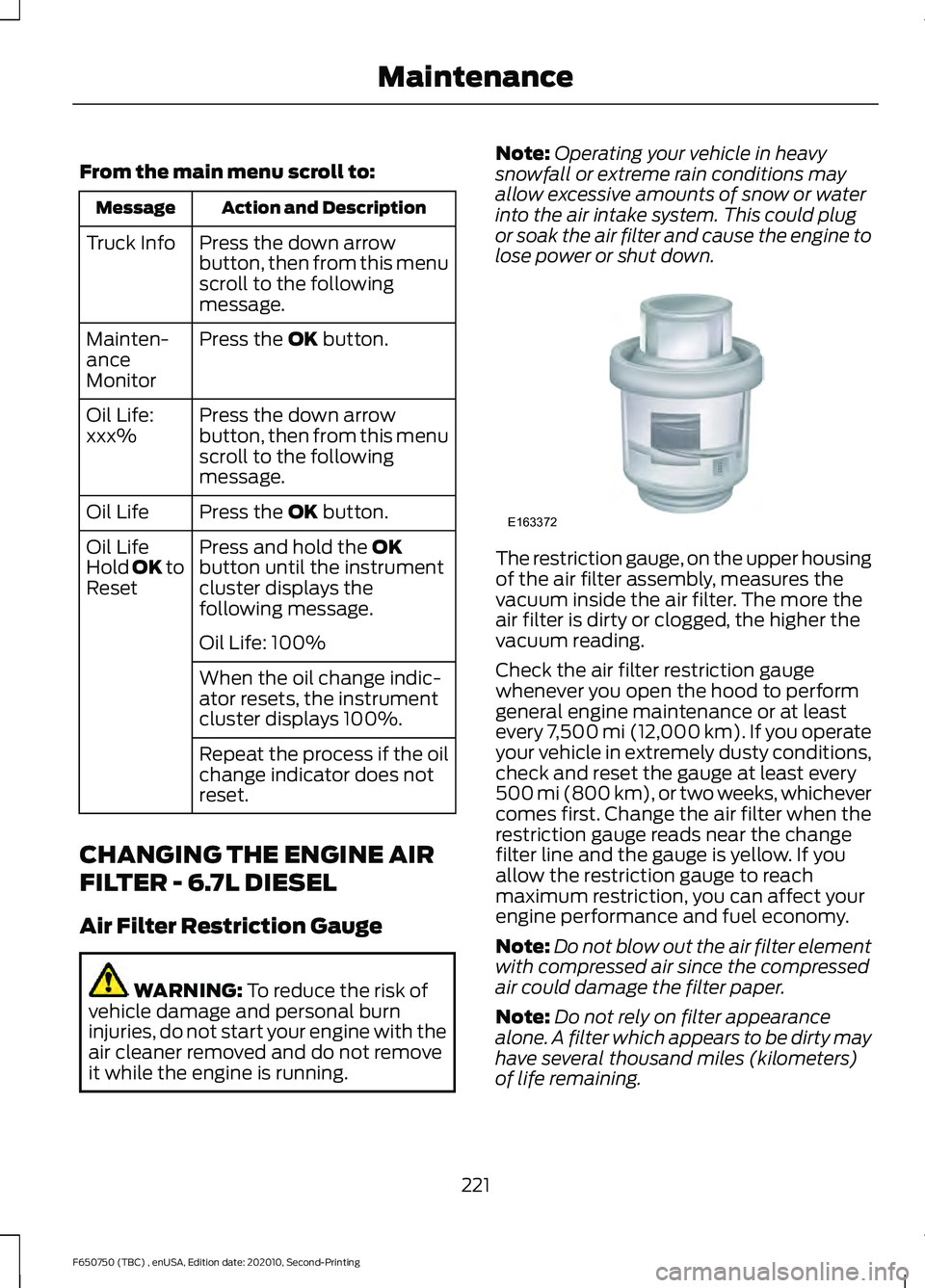 FORD F650/750 2021 Service Manual From the main menu scroll to:
Action and Description
Message
Press the down arrow
button, then from this menu
scroll to the following
message.
Truck Info
Press the OK button.
Mainten-
ance
Monitor
Pre