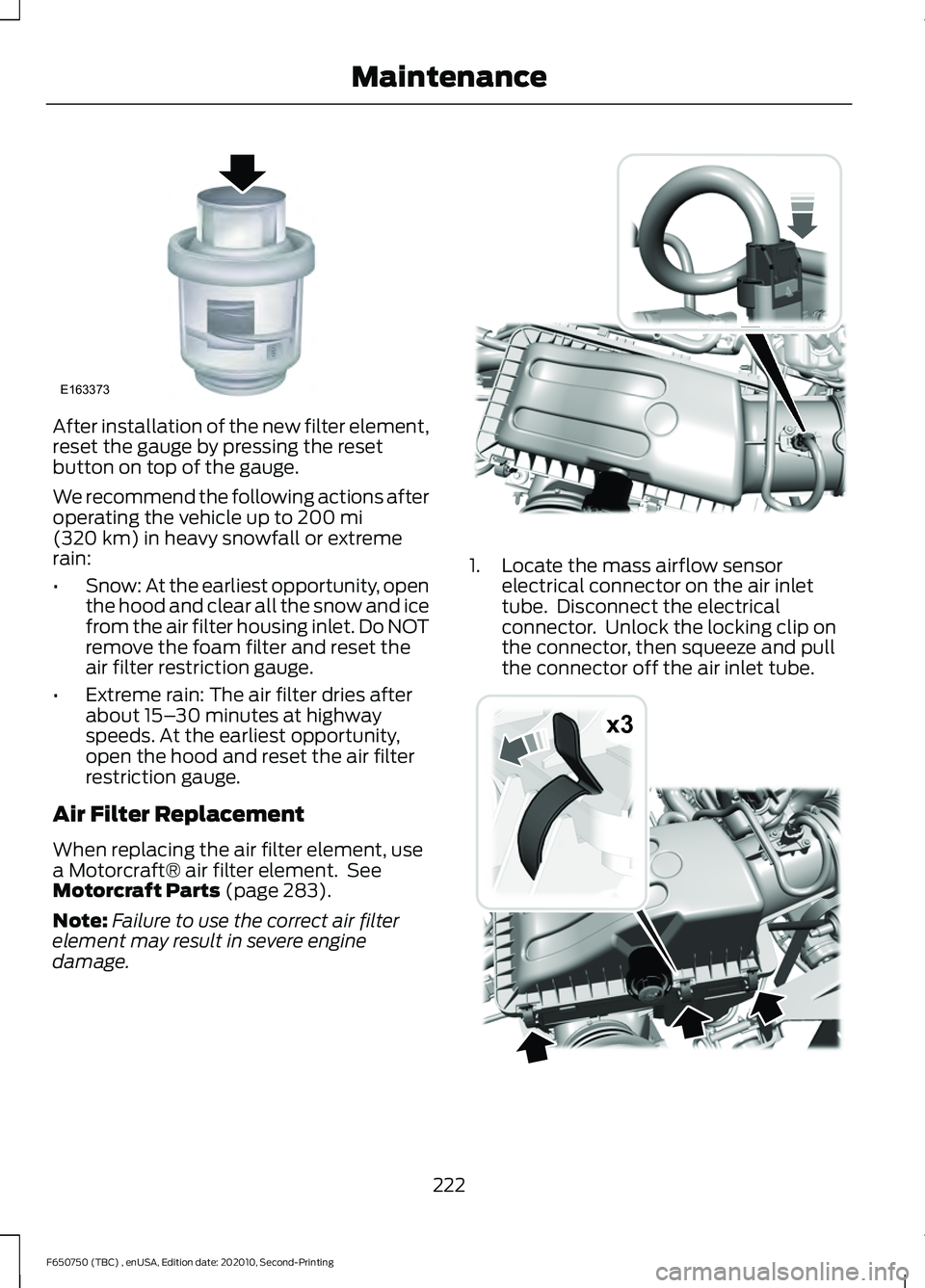 FORD F650/750 2021 Owners Manual After installation of the new filter element,
reset the gauge by pressing the reset
button on top of the gauge.
We recommend the following actions after
operating the vehicle up to 200 mi
(320 km) in FORD F650/750 2021 Owners Manual After installation of the new filter element,
reset the gauge by pressing the reset
button on top of the gauge.
We recommend the following actions after
operating the vehicle up to 200 mi
(320 km) in