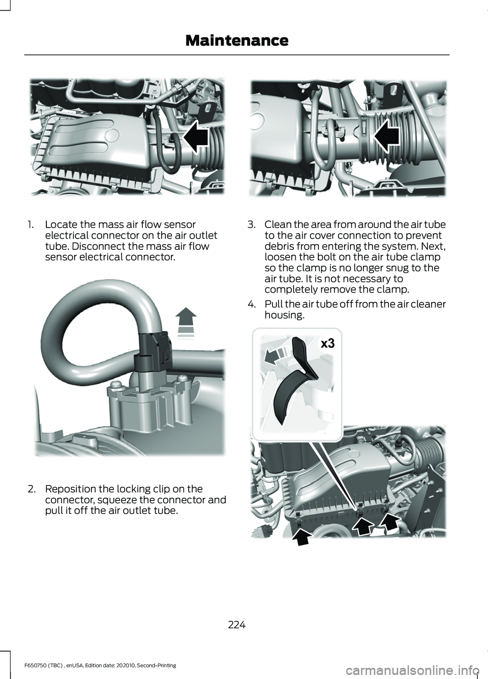FORD F650/750 2021 Owners Manual 1. Locate the mass air flow sensor
electrical connector on the air outlet
tube. Disconnect the mass air flow
sensor electrical connector. 2. Reposition the locking clip on the
connector, squeeze the c FORD F650/750 2021 Owners Manual 1. Locate the mass air flow sensor
electrical connector on the air outlet
tube. Disconnect the mass air flow
sensor electrical connector. 2. Reposition the locking clip on the
connector, squeeze the c