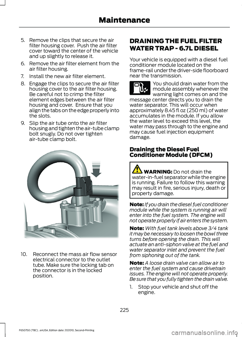 FORD F650/750 2021 Owners Manual 5. Remove the clips that secure the air
filter housing cover. Push the air filter
cover toward the center of the vehicle
and up slightly to release it.
6. Remove the air filter element from the
air f FORD F650/750 2021 Owners Manual 5. Remove the clips that secure the air
filter housing cover. Push the air filter
cover toward the center of the vehicle
and up slightly to release it.
6. Remove the air filter element from the
air f