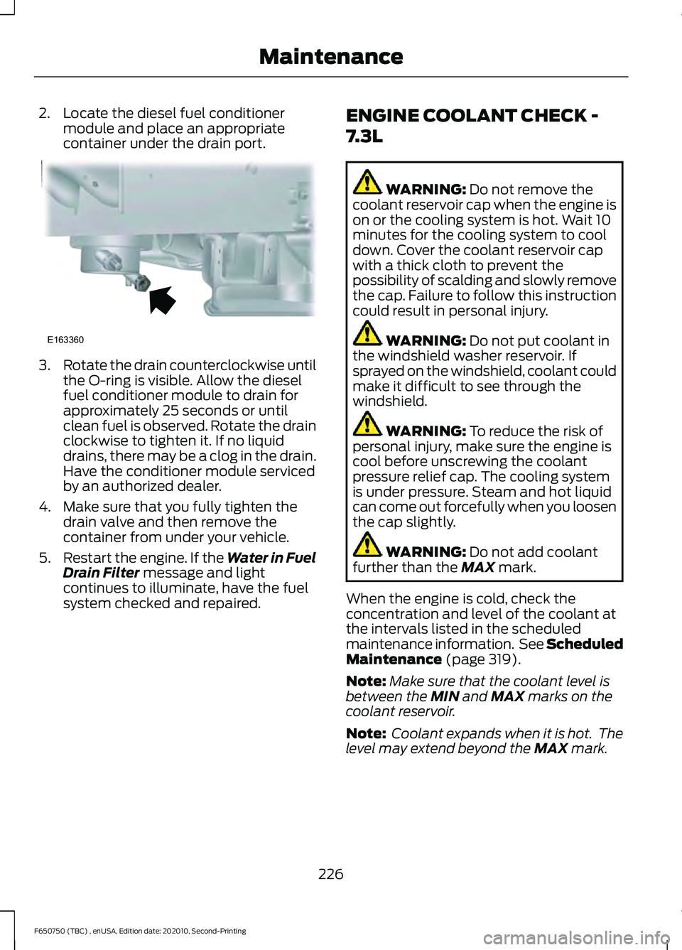FORD F650/750 2021  Owners Manual 2. Locate the diesel fuel conditioner
module and place an appropriate
container under the drain port. 3.
Rotate the drain counterclockwise until
the O-ring is visible. Allow the diesel
fuel conditione