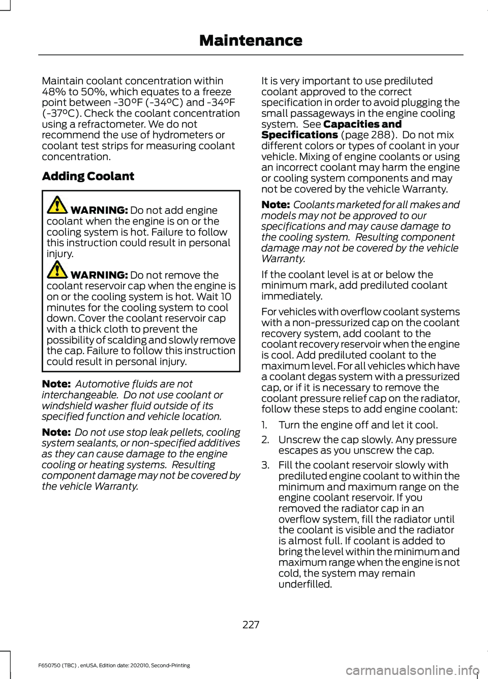 FORD F650/750 2021 Service Manual Maintain coolant concentration within
48% to 50%, which equates to a freeze
point between -30°F (-34°C) and -34°F
(-37°C). Check the coolant concentration
using a refractometer. We do not
recommen