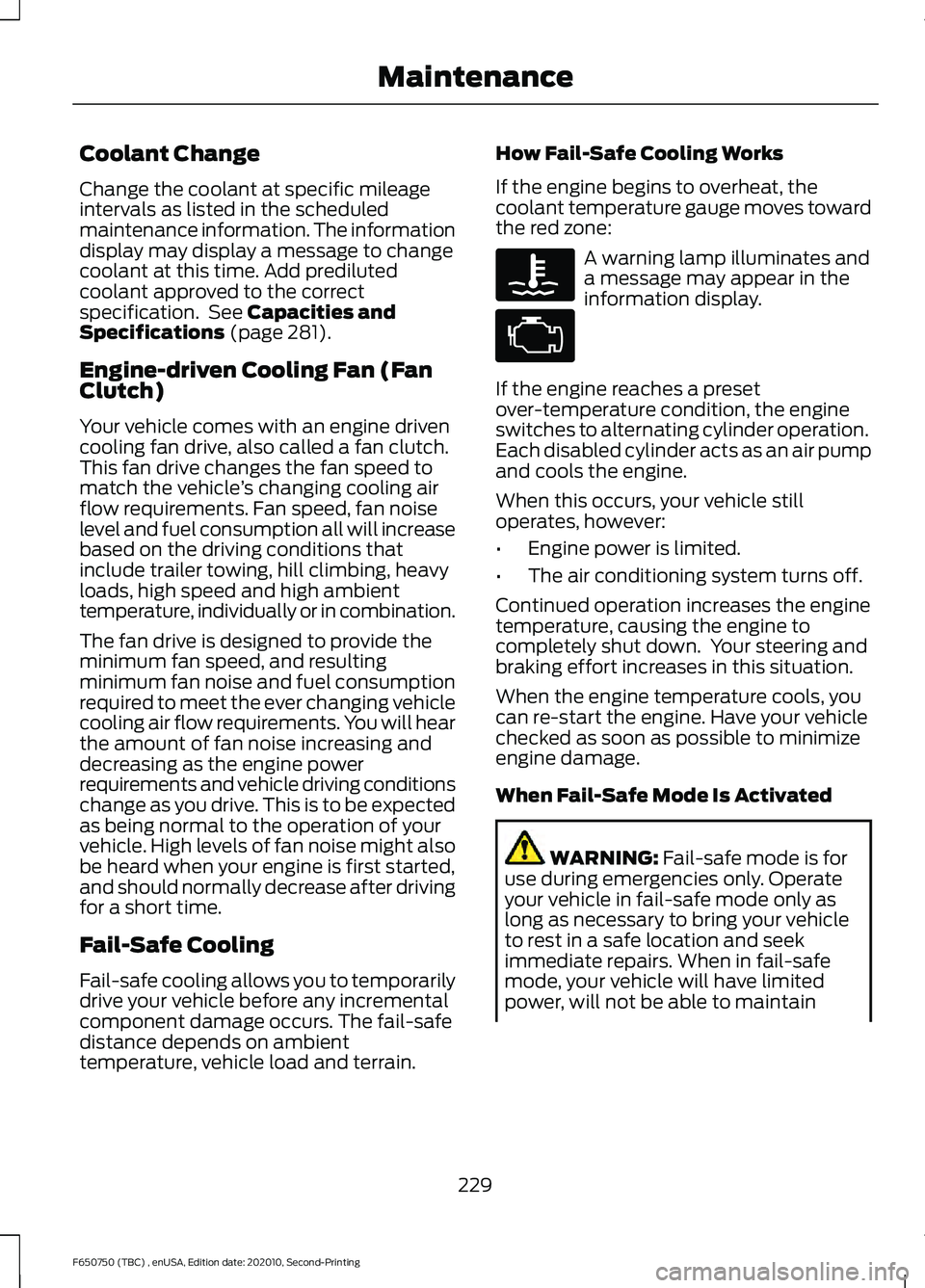 FORD F650/750 2021 Workshop Manual Coolant Change
Change the coolant at specific mileage
intervals as listed in the scheduled
maintenance information. The information
display may display a message to change
coolant at this time. Add pr FORD F650/750 2021 Workshop Manual Coolant Change
Change the coolant at specific mileage
intervals as listed in the scheduled
maintenance information. The information
display may display a message to change
coolant at this time. Add pr