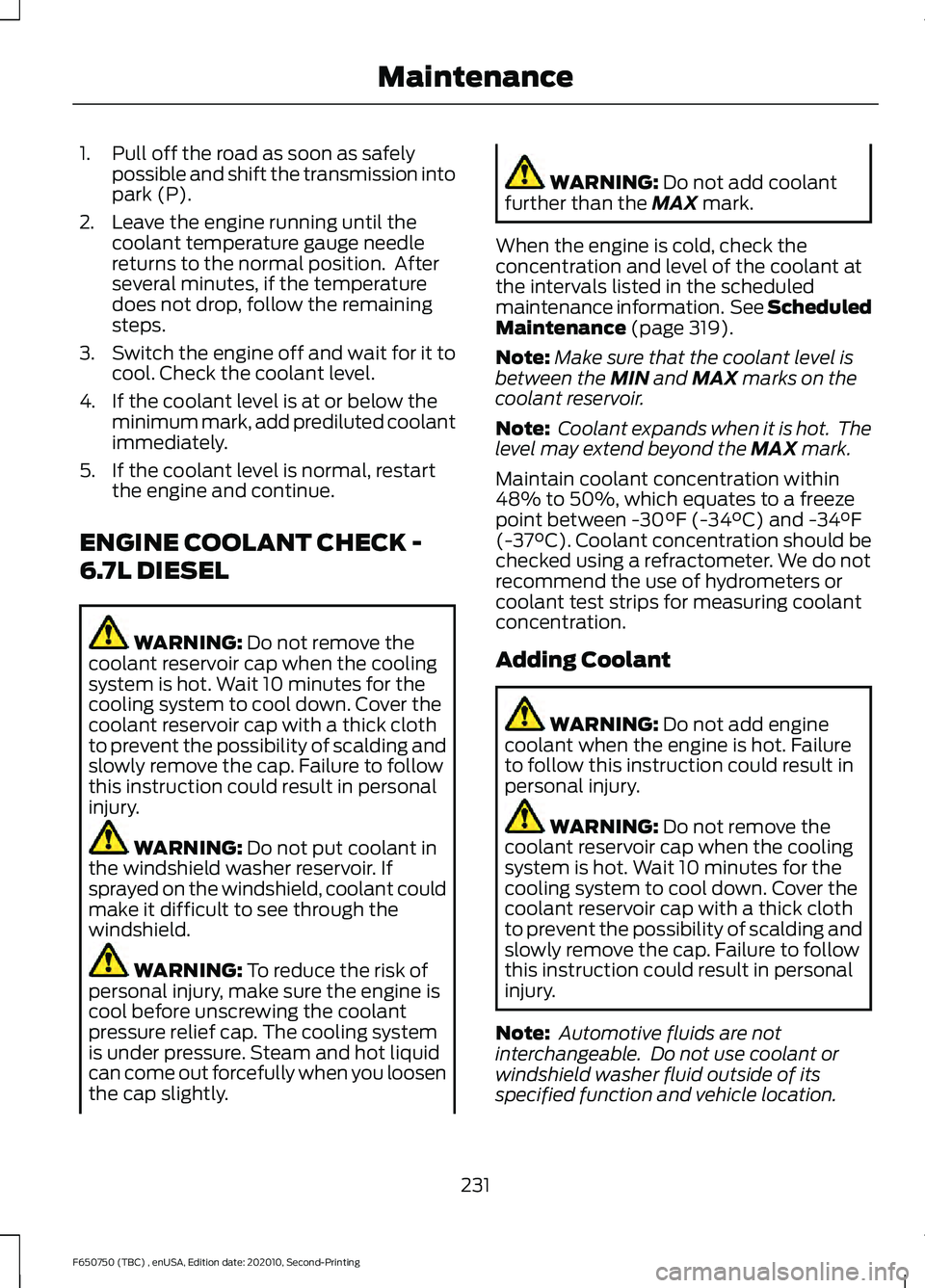 FORD F650/750 2021 Owners Manual 1. Pull off the road as soon as safely
possible and shift the transmission into
park (P).
2. Leave the engine running until the coolant temperature gauge needle
returns to the normal position. After
FORD F650/750 2021 Owners Manual 1. Pull off the road as soon as safely
possible and shift the transmission into
park (P).
2. Leave the engine running until the coolant temperature gauge needle
returns to the normal position. After