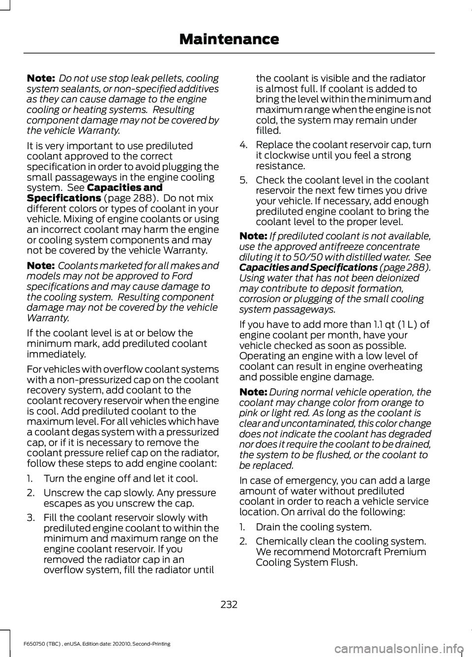 FORD F650/750 2021  Owners Manual Note:
 Do not use stop leak pellets, cooling
system sealants, or non-specified additives
as they can cause damage to the engine
cooling or heating systems.  Resulting
component damage may not be cover