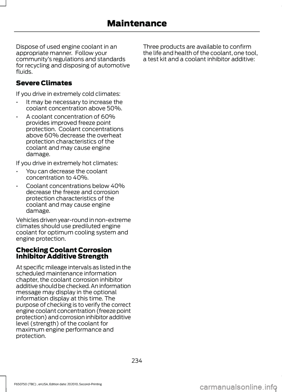 FORD F650/750 2021 Workshop Manual Dispose of used engine coolant in an
appropriate manner. Follow your
community
’s regulations and standards
for recycling and disposing of automotive
fluids.
Severe Climates
If you drive in extreme FORD F650/750 2021 Workshop Manual Dispose of used engine coolant in an
appropriate manner. Follow your
community
’s regulations and standards
for recycling and disposing of automotive
fluids.
Severe Climates
If you drive in extreme