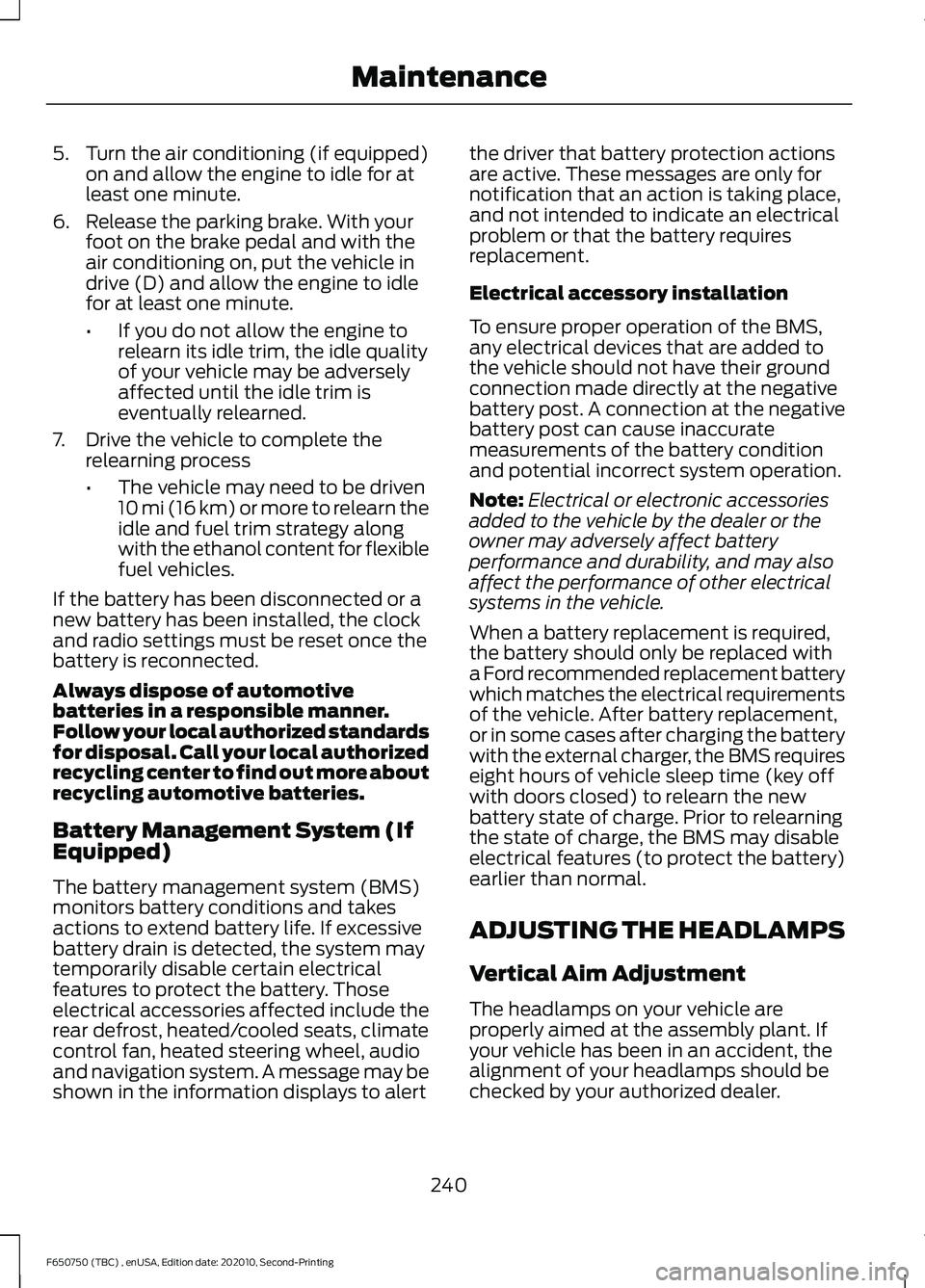 FORD F650/750 2021 Owners Manual 5. Turn the air conditioning (if equipped)
on and allow the engine to idle for at
least one minute.
6. Release the parking brake. With your foot on the brake pedal and with the
air conditioning on, pu FORD F650/750 2021 Owners Manual 5. Turn the air conditioning (if equipped)
on and allow the engine to idle for at
least one minute.
6. Release the parking brake. With your foot on the brake pedal and with the
air conditioning on, pu