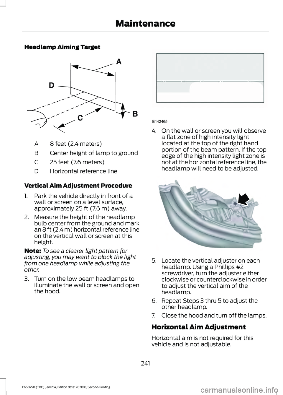 FORD F650/750 2021  Owners Manual Headlamp Aiming Target
8 feet (2.4 meters)
A
Center height of lamp to ground
B
25 feet (7.6 meters)
C
Horizontal reference line
D
Vertical Aim Adjustment Procedure
1. Park the vehicle directly in fron