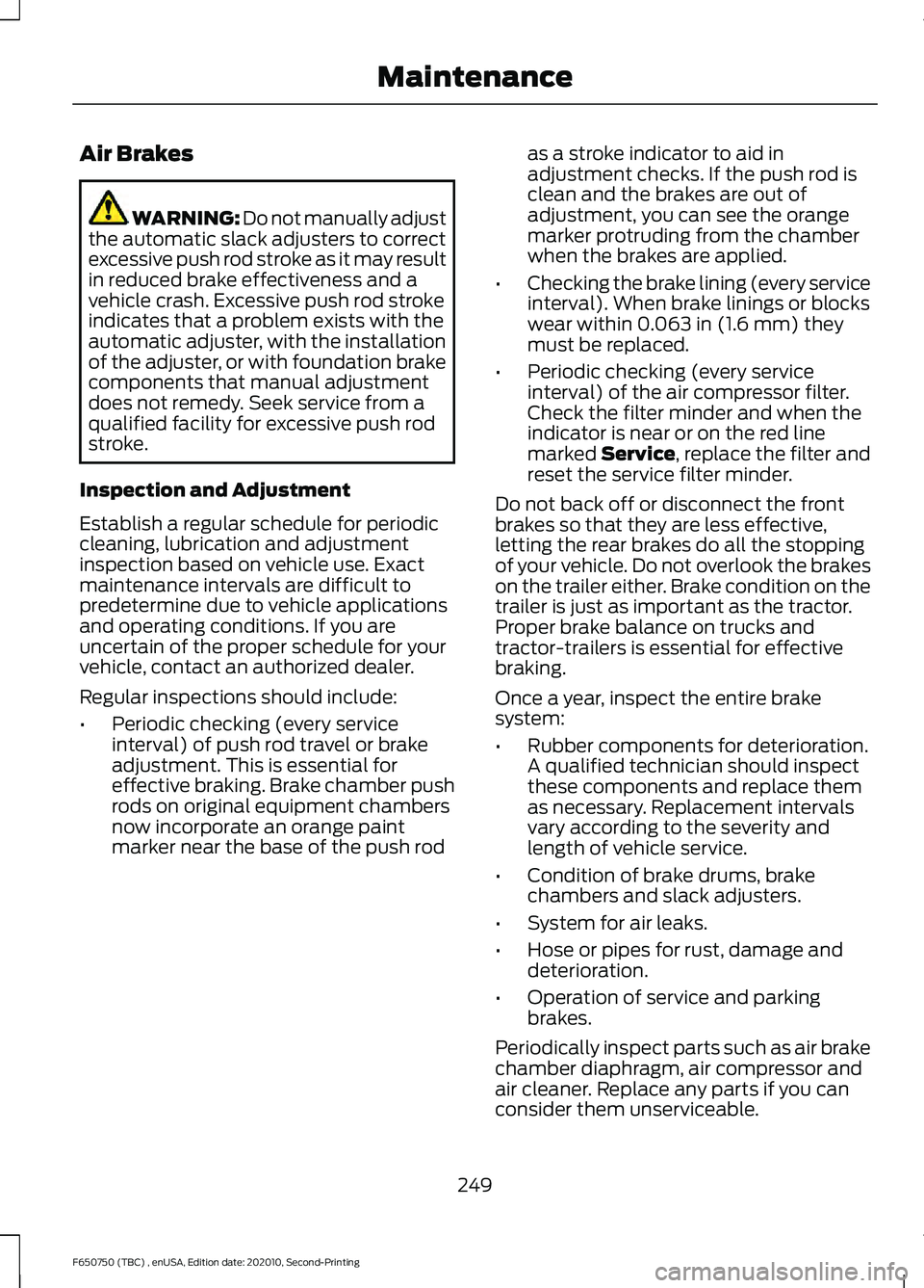 FORD F650/750 2021 User Guide Air Brakes
WARNING: Do not manually adjust
the automatic slack adjusters to correct
excessive push rod stroke as it may result
in reduced brake effectiveness and a
vehicle crash. Excessive push rod st