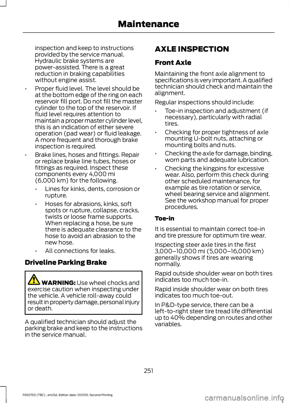 FORD F650/750 2021 Owners Manual inspection and keep to instructions
provided by the service manual.
Hydraulic brake systems are
power-assisted. There is a great
reduction in braking capabilities
without engine assist.
• Proper flu FORD F650/750 2021 Owners Manual inspection and keep to instructions
provided by the service manual.
Hydraulic brake systems are
power-assisted. There is a great
reduction in braking capabilities
without engine assist.
• Proper flu