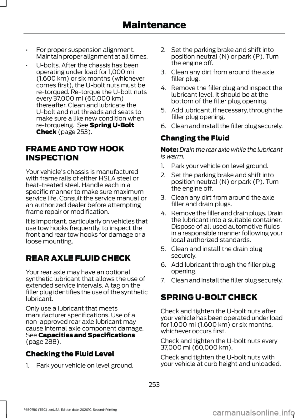 FORD F650/750 2021 Repair Manual •
For proper suspension alignment.
Maintain proper alignment at all times.
• U-bolts. After the chassis has been
operating under load for 1,000 mi
(1,600 km) or six months (whichever
comes first), FORD F650/750 2021 Repair Manual •
For proper suspension alignment.
Maintain proper alignment at all times.
• U-bolts. After the chassis has been
operating under load for 1,000 mi
(1,600 km) or six months (whichever
comes first),