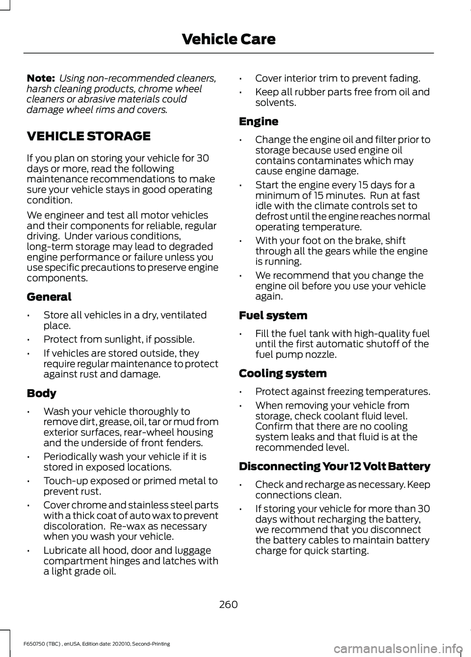 FORD F650/750 2021 Owners Manual Note:
Using non-recommended cleaners,
harsh cleaning products, chrome wheel
cleaners or abrasive materials could
damage wheel rims and covers.
VEHICLE STORAGE
If you plan on storing your vehicle for FORD F650/750 2021 Owners Manual Note:
Using non-recommended cleaners,
harsh cleaning products, chrome wheel
cleaners or abrasive materials could
damage wheel rims and covers.
VEHICLE STORAGE
If you plan on storing your vehicle for