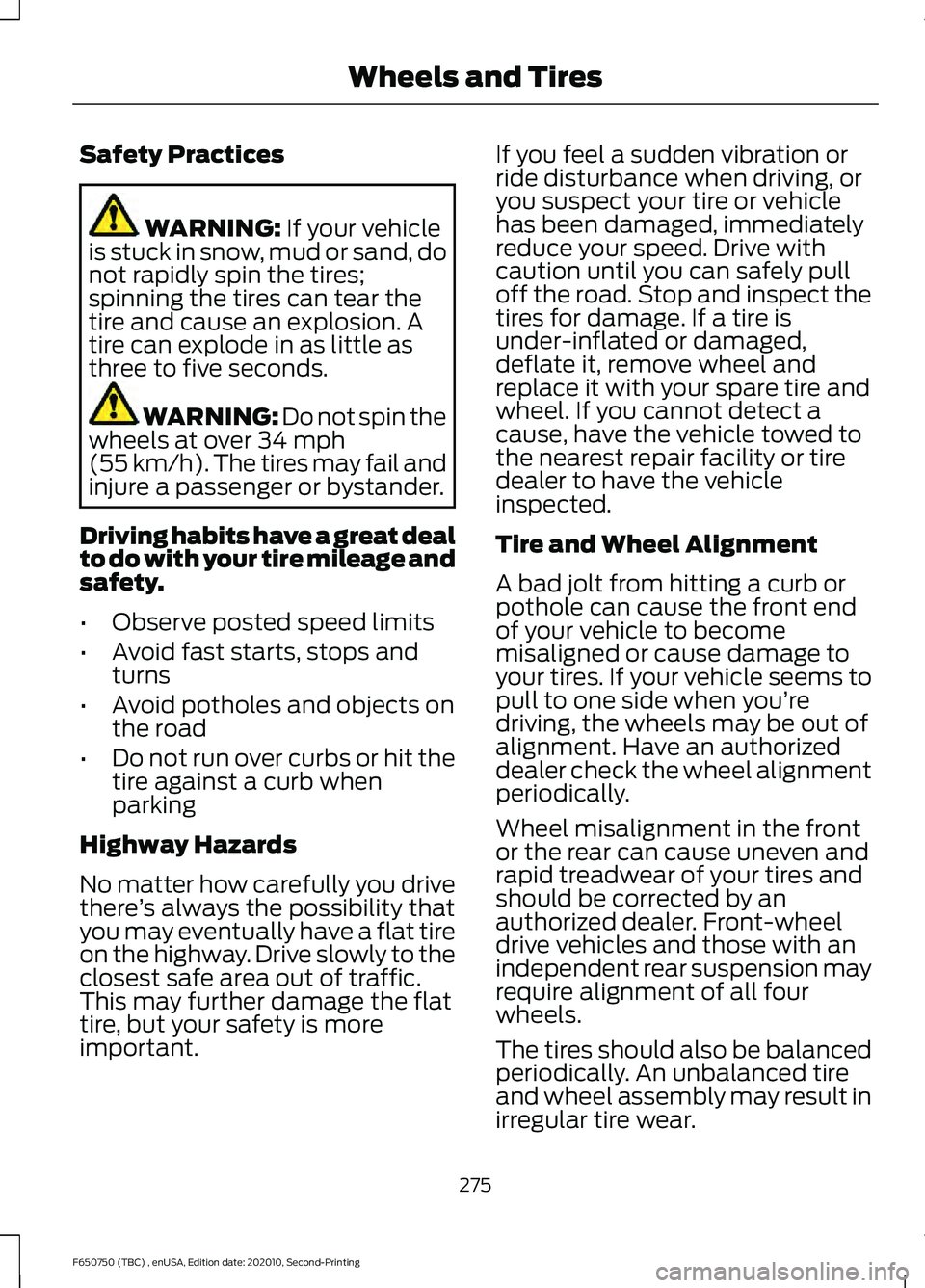 FORD F650/750 2021  Owners Manual Safety Practices
WARNING: If your vehicle
is stuck in snow, mud or sand, do
not rapidly spin the tires;
spinning the tires can tear the
tire and cause an explosion. A
tire can explode in as little as
