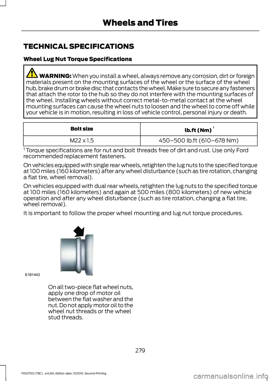 FORD F650/750 2021 User Guide TECHNICAL SPECIFICATIONS
Wheel Lug Nut Torque Specifications
WARNING: When you install a wheel, always remove any corrosion, dirt or foreign
materials present on the mounting surfaces of the wheel or 