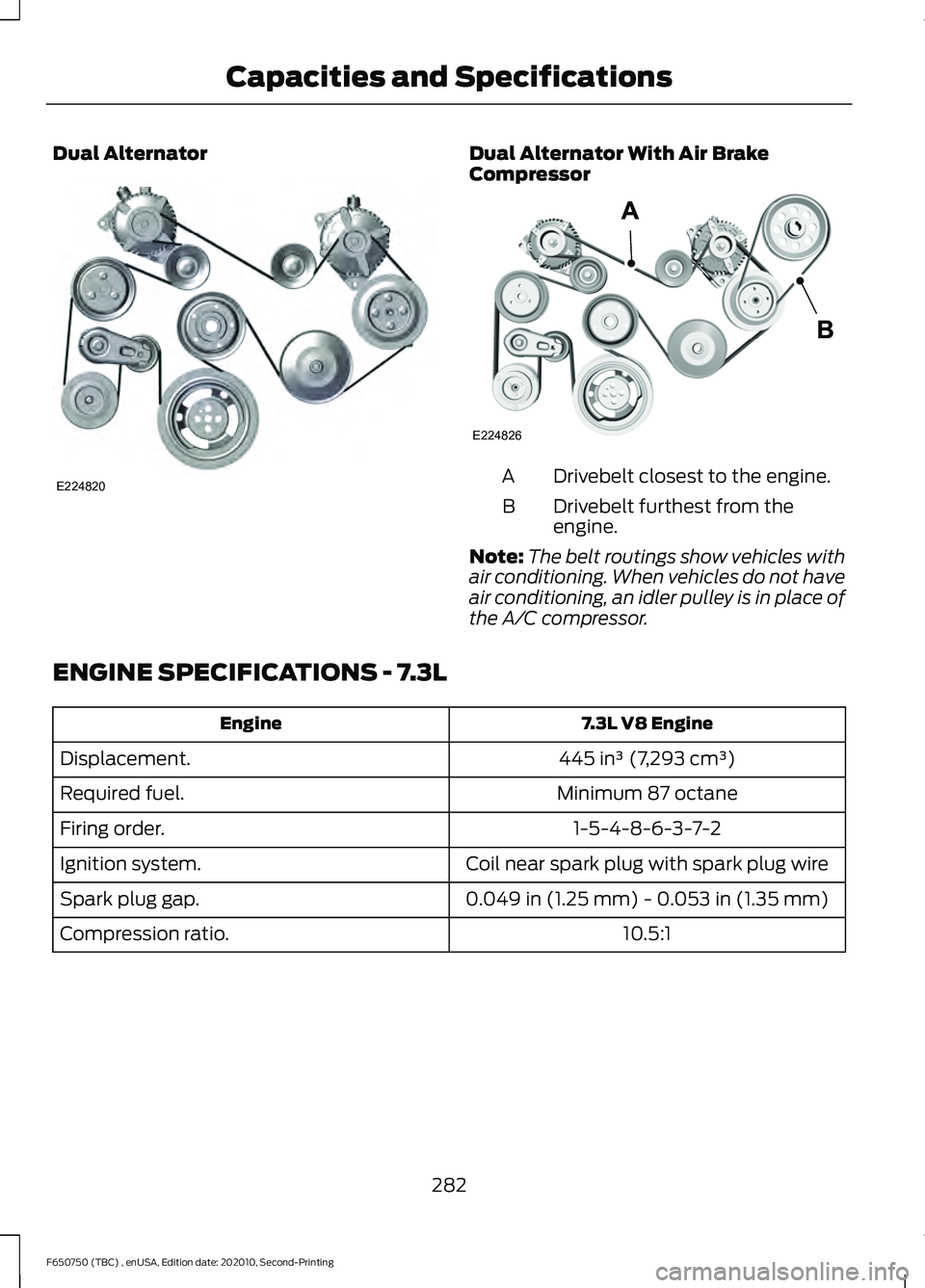 FORD F650/750 2021 Owners Manual Dual Alternator Dual Alternator With Air Brake
Compressor
Drivebelt closest to the engine.
A
Drivebelt furthest from the
engine.
B
Note: The belt routings show vehicles with
air conditioning. When veh FORD F650/750 2021 Owners Manual Dual Alternator Dual Alternator With Air Brake
Compressor
Drivebelt closest to the engine.
A
Drivebelt furthest from the
engine.
B
Note: The belt routings show vehicles with
air conditioning. When veh
