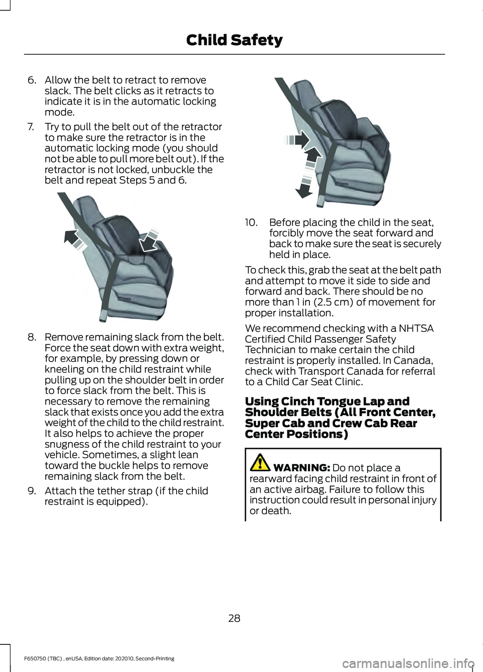 FORD F650/750 2021 Owners Manual 6. Allow the belt to retract to remove
slack. The belt clicks as it retracts to
indicate it is in the automatic locking
mode.
7. Try to pull the belt out of the retractor to make sure the retractor is FORD F650/750 2021 Owners Manual 6. Allow the belt to retract to remove
slack. The belt clicks as it retracts to
indicate it is in the automatic locking
mode.
7. Try to pull the belt out of the retractor to make sure the retractor is