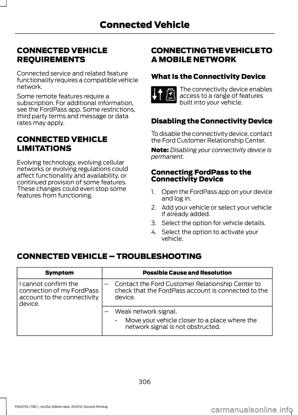 FORD F650/750 2021 Owners Manual CONNECTED VEHICLE
REQUIREMENTS
Connected service and related feature
functionality requires a compatible vehicle
network.
Some remote features require a
subscription. For additional information,
see t FORD F650/750 2021 Owners Manual CONNECTED VEHICLE
REQUIREMENTS
Connected service and related feature
functionality requires a compatible vehicle
network.
Some remote features require a
subscription. For additional information,
see t