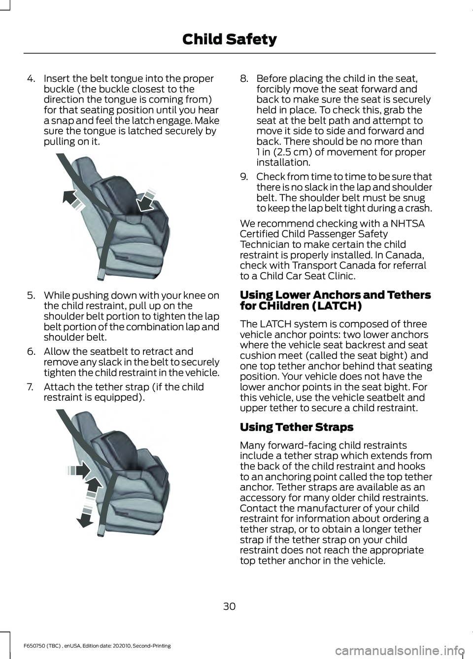 FORD F650/750 2021 Owners Guide 4. Insert the belt tongue into the proper
buckle (the buckle closest to the
direction the tongue is coming from)
for that seating position until you hear
a snap and feel the latch engage. Make
sure th FORD F650/750 2021 Owners Guide 4. Insert the belt tongue into the proper
buckle (the buckle closest to the
direction the tongue is coming from)
for that seating position until you hear
a snap and feel the latch engage. Make
sure th