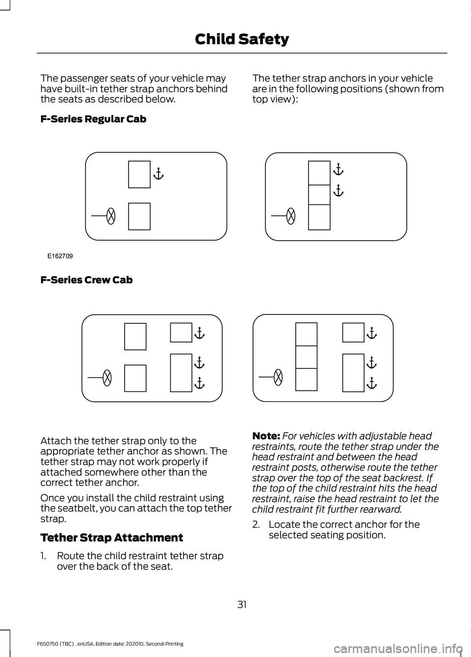 FORD F650/750 2021 Owners Guide The passenger seats of your vehicle may
have built-in tether strap anchors behind
the seats as described below.
The tether strap anchors in your vehicle
are in the following positions (shown from
top FORD F650/750 2021 Owners Guide The passenger seats of your vehicle may
have built-in tether strap anchors behind
the seats as described below.
The tether strap anchors in your vehicle
are in the following positions (shown from
top