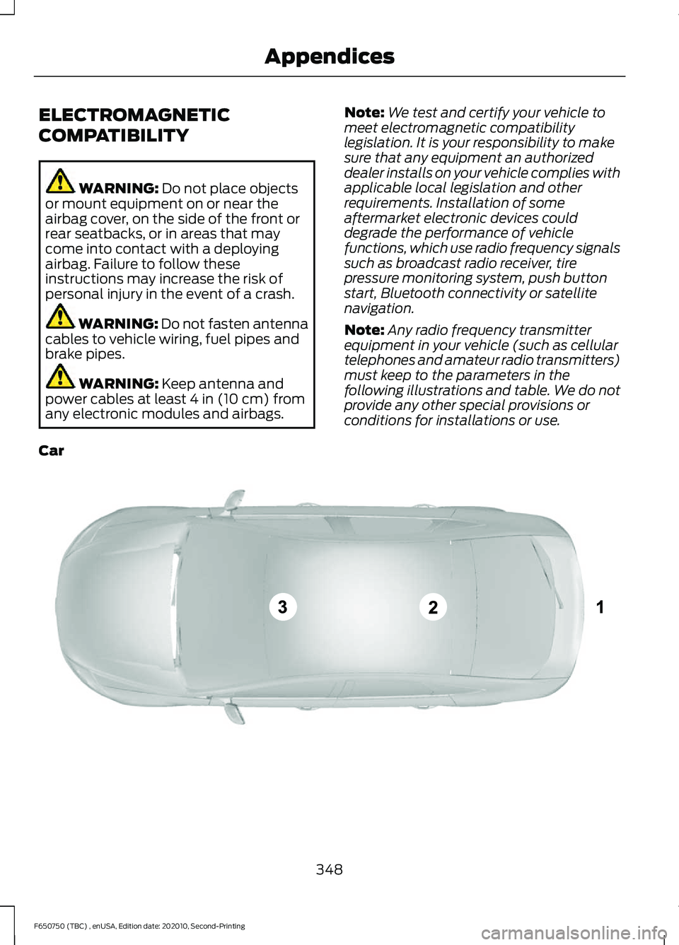 FORD F650/750 2021  Owners Manual ELECTROMAGNETIC
COMPATIBILITY
WARNING: Do not place objects
or mount equipment on or near the
airbag cover, on the side of the front or
rear seatbacks, or in areas that may
come into contact with a de