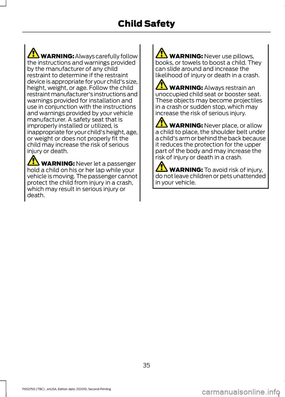 FORD F650/750 2021 Owners Guide WARNING: Always carefully follow
the instructions and warnings provided
by the manufacturer of any child
restraint to determine if the restraint
device is appropriate for your child's size,
height FORD F650/750 2021 Owners Guide WARNING: Always carefully follow
the instructions and warnings provided
by the manufacturer of any child
restraint to determine if the restraint
device is appropriate for your child's size,
height