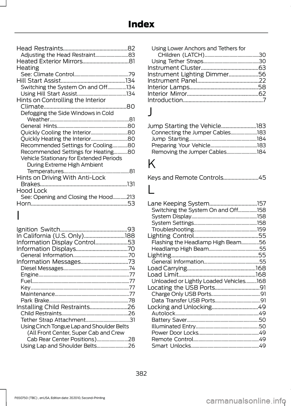 FORD F650/750 2021 Owners Manual Head Restraints..............................................82
Adjusting the Head Restraint.......................... 83
Heated Exterior Mirrors.................................81
Heating See: Climat FORD F650/750 2021 Owners Manual Head Restraints..............................................82
Adjusting the Head Restraint.......................... 83
Heated Exterior Mirrors.................................81
Heating See: Climat