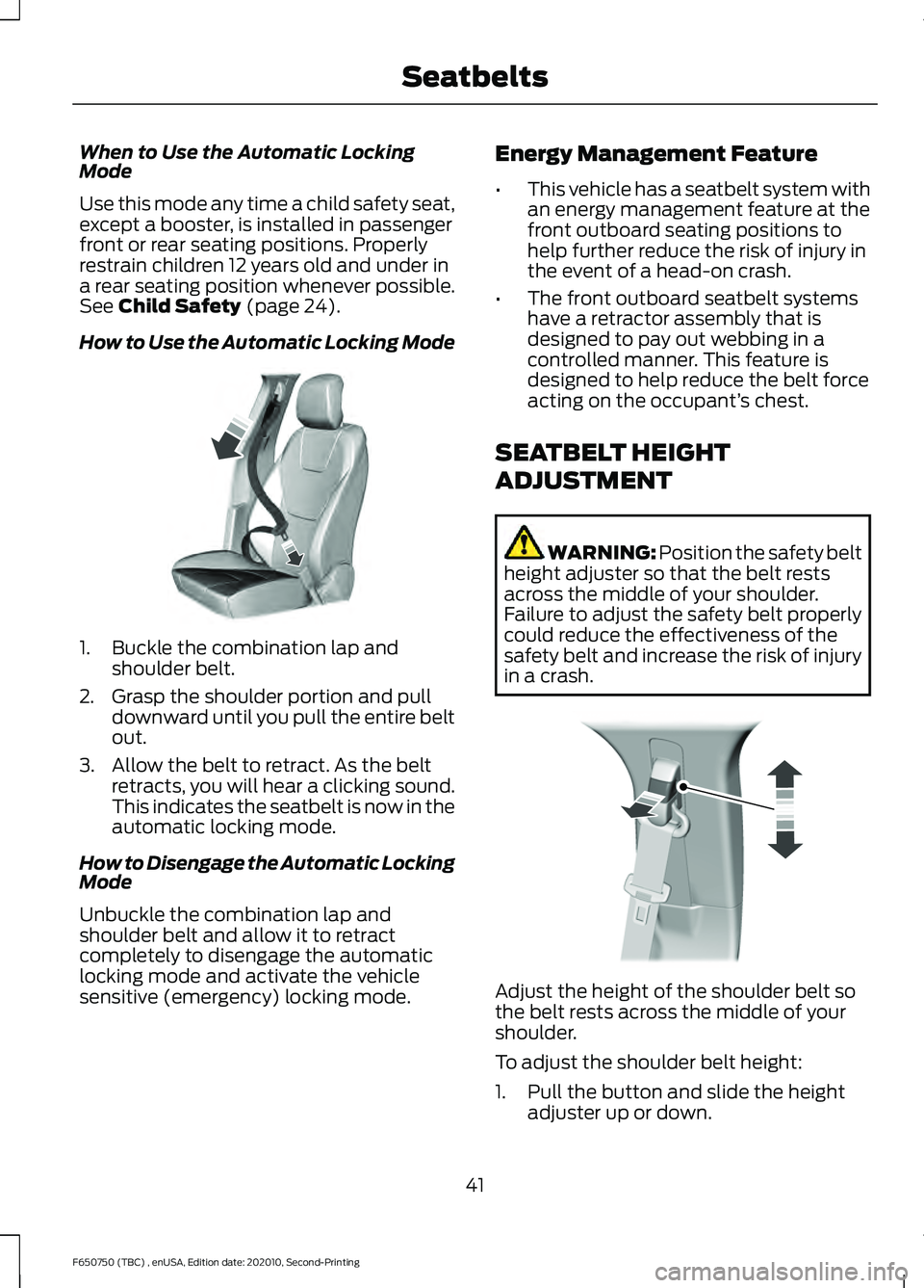 FORD F650/750 2021 Owners Manual When to Use the Automatic Locking
Mode
Use this mode any time a child safety seat,
except a booster, is installed in passenger
front or rear seating positions. Properly
restrain children 12 years old FORD F650/750 2021 Owners Manual When to Use the Automatic Locking
Mode
Use this mode any time a child safety seat,
except a booster, is installed in passenger
front or rear seating positions. Properly
restrain children 12 years old