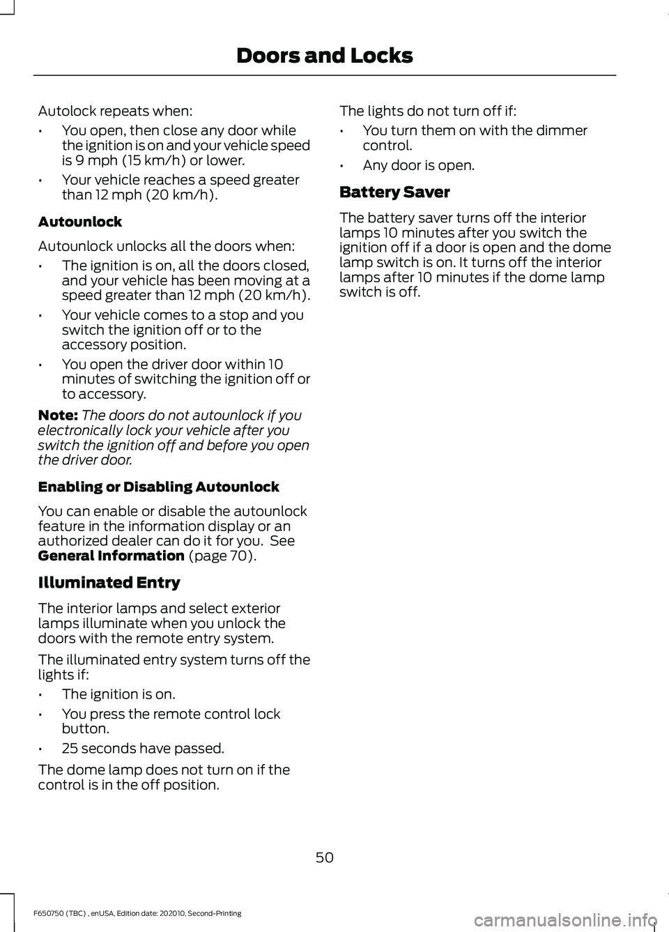 FORD F650/750 2021 Workshop Manual Autolock repeats when:
•
You open, then close any door while
the ignition is on and your vehicle speed
is 9 mph (15 km/h) or lower.
• Your vehicle reaches a speed greater
than 
12 mph (20 km/h).
A