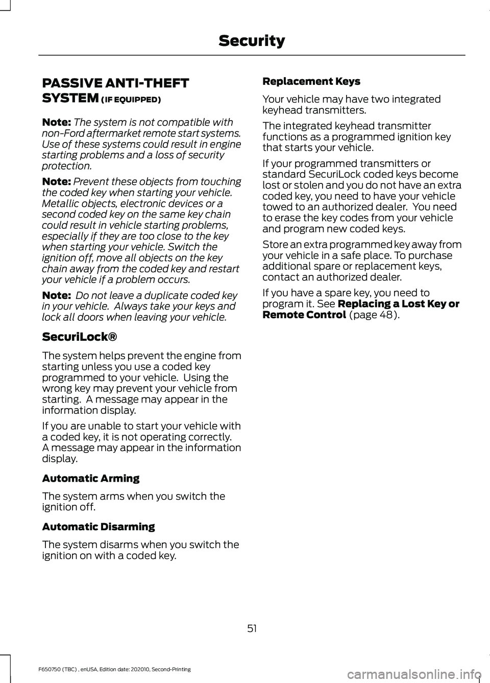 FORD F650/750 2021 Workshop Manual PASSIVE ANTI-THEFT
SYSTEM (IF EQUIPPED)
Note: The system is not compatible with
non-Ford aftermarket remote start systems.
Use of these systems could result in engine
starting problems and a loss of s