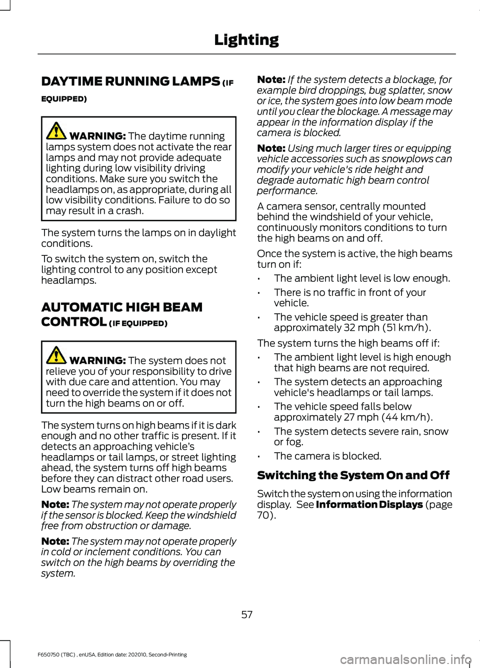 FORD F650/750 2021 Owners Manual DAYTIME RUNNING LAMPS (IF
EQUIPPED) WARNING:
The daytime running
lamps system does not activate the rear
lamps and may not provide adequate
lighting during low visibility driving
conditions. Make sur FORD F650/750 2021 Owners Manual DAYTIME RUNNING LAMPS (IF
EQUIPPED) WARNING:
The daytime running
lamps system does not activate the rear
lamps and may not provide adequate
lighting during low visibility driving
conditions. Make sur